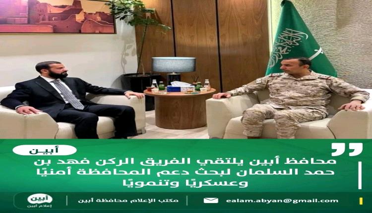 محافظ أبين يلتقي الفريق الركن فهد بن حمد السلمان لبحث دعم المحافظة أمنيًا وعسكريًا وتنمويًا