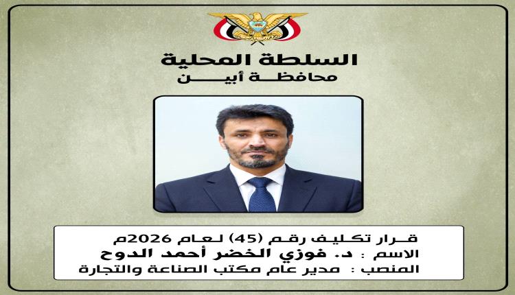 محافظ أبين يصدر قرارًا رقم (45) لعام 2026م بتكليف الأخ د. فوزي الخضر أحمد الدوح مديرًا عامًا لمكتب الصناعة والتجارة بمحافظة أبين